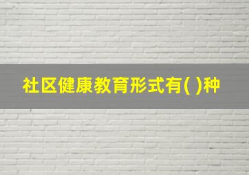 社区健康教育形式有( )种